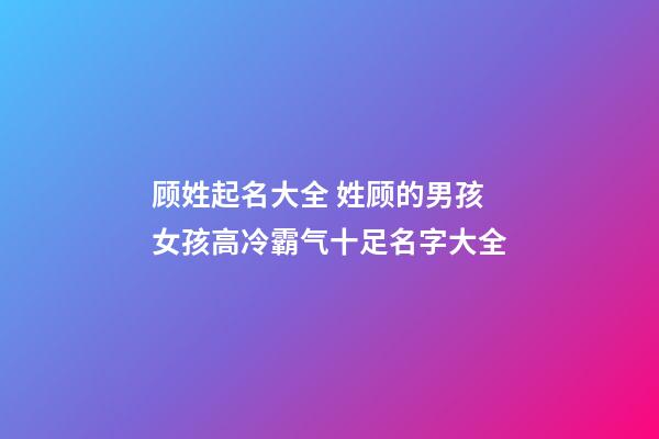 顾姓起名大全 姓顾的男孩女孩高冷霸气十足名字大全